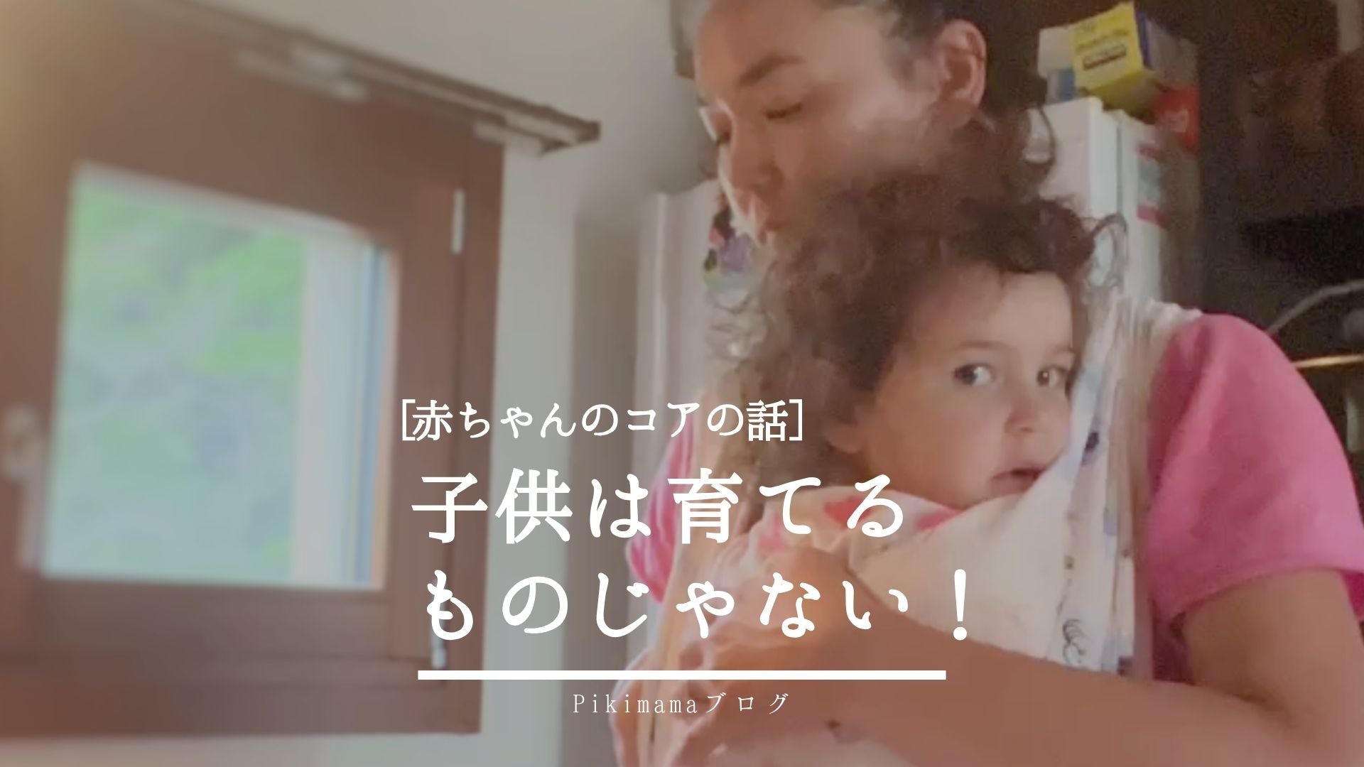 Pikimamaブログ】子育ては“育てる”ものじゃない。赤ちゃんのコア（本質