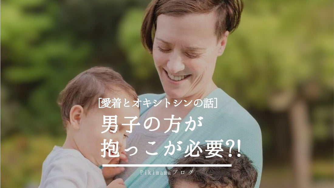 【PIkimamaブログ】男子のほうが抱っこが必要？｜科学でわかる愛着とオキシトシンの話