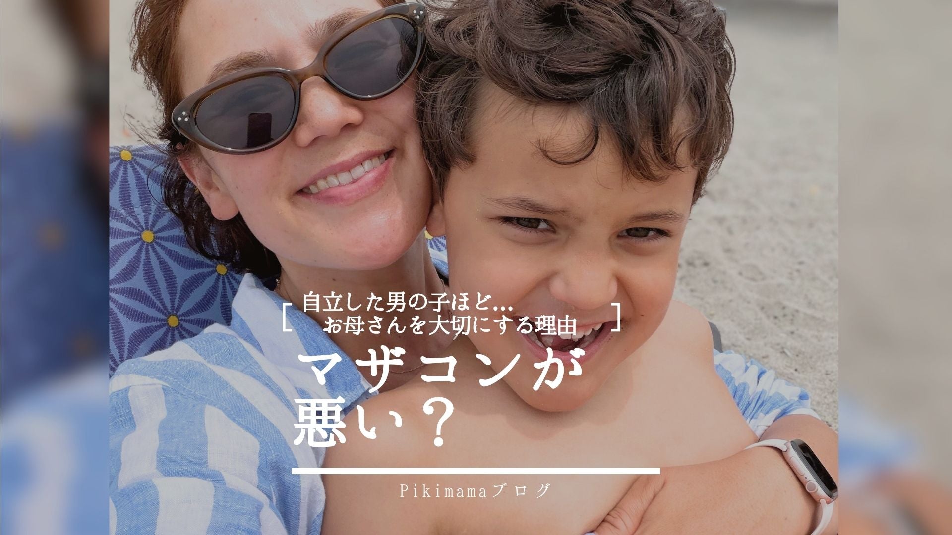 【Pikimamaブログ】「マザコン」は悪いこと？ ― 実は、自立した男の子ほどお母さんを大切にする理由 ―