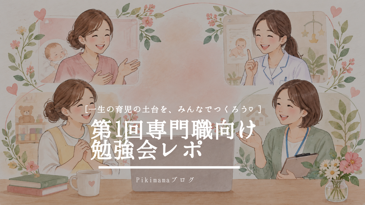 【勉強会開催レポート】一生の育児の土台を、みんなでつくろう♡ 第一回ピキママ勉強会を開催しました