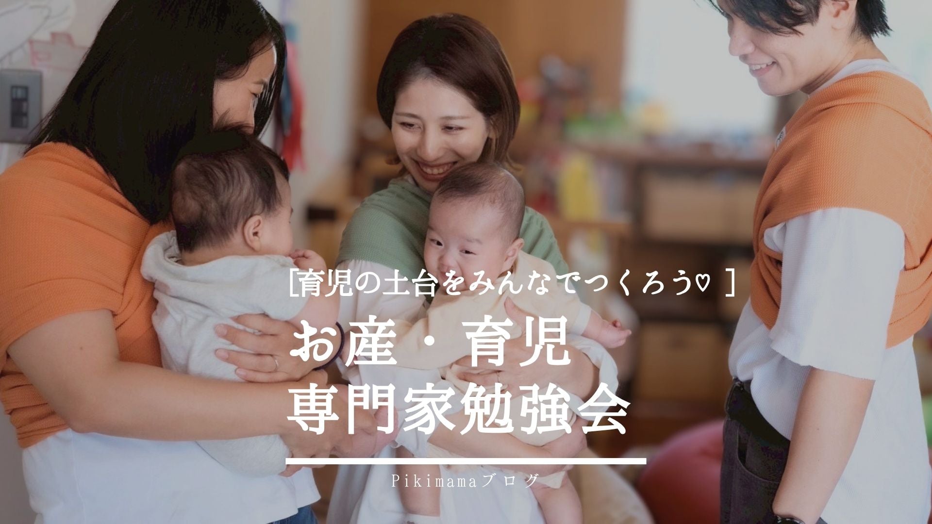 一生の育児の土台を、みんなでつくろう♡ 発達・お産・育児の専門家勉強会 ― 第一回 ピキママ勉強会 ―